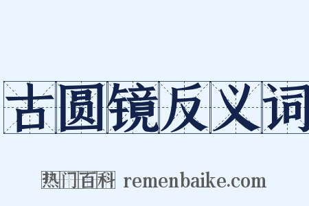 古圆镜反义词是什么意思的图片